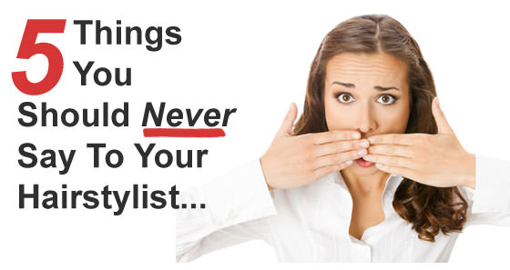 never-say-to-hairstylist_mini 5 things you should never say to your hairstylist